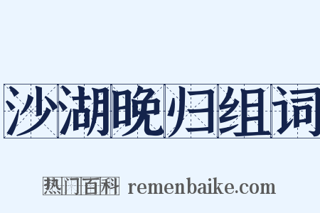 沙湖晚归组词是什么意思的图片